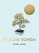 Be More Bonsai Book by Mark Akins | Yorkshire Bonsai Guide